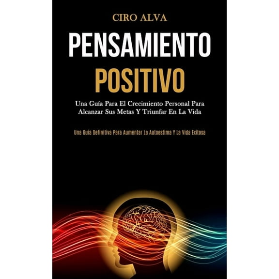 Pensamiento Positivo: Una guía para el crecimiento personal para alcanzar sus metas y triunfar en la vida (Una guía defi, (Paperback)