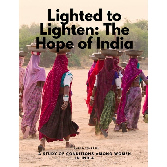 Lighted to Lighten: The Hope of India, a Study of Conditions among Women in India, (Paperback)