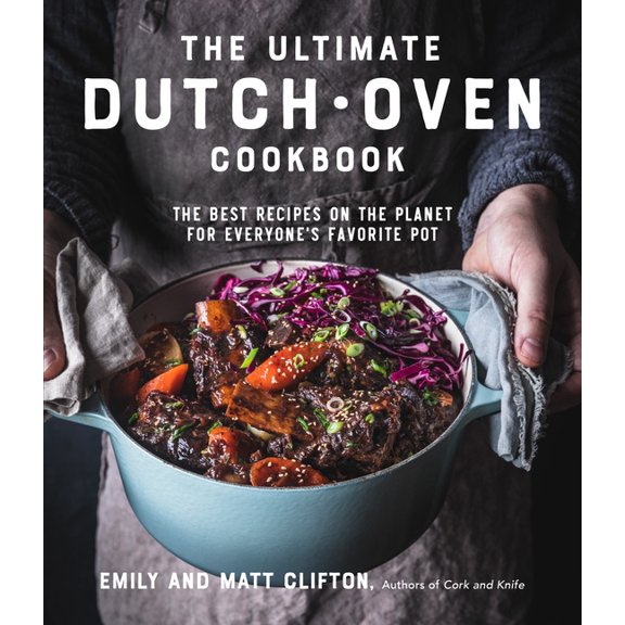 The Ultimate Dutch Oven Cookbook : The Best Recipes on the Planet for Everyone's Favorite Pot (Paperback)