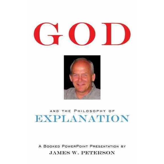 God and the Philosophy of Explanation: A Booked PowerPoint Presentation (Hardcover)