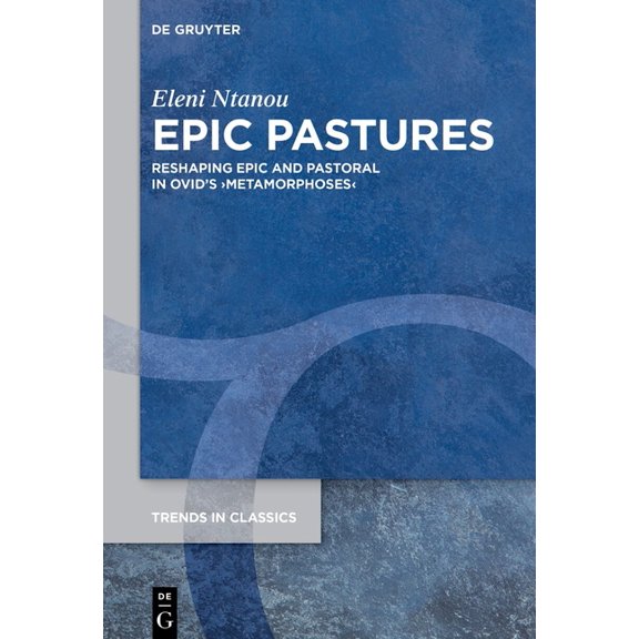 Trends in Classics - Supplementary Volum Εpic Pastures: Reshaping Epic and Pastoral in Ovid's >Metamorphoses, Book 180, (Hardcover)