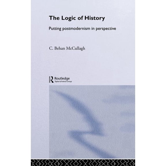 The Logic of History: Putting Postmodernism in Perspective, (Hardcover)