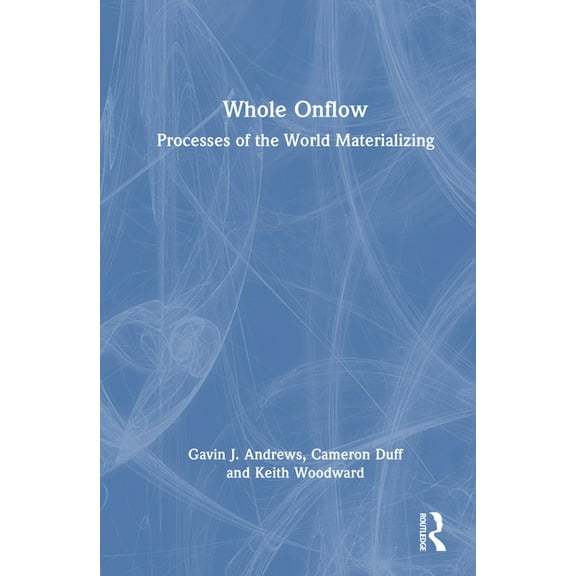 Whole Onflow: Processes of the World Materializing, (Hardcover)