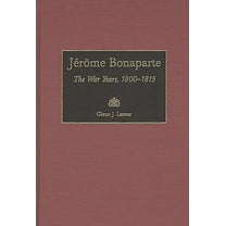 Contributions in Military Studies Jérôme Bonaparte: The War Years, 1800-1815, Book 189, (Hardcover)