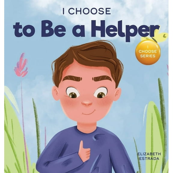 Teacher and Therapist Toolbox: I Choose I Choose to Be a Helper: A Colorful, Picture Book About Being Thoughtful and Helpful, Book 7, (Hardcover)