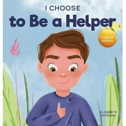 Teacher and Therapist Toolbox: I Choose: I Choose to Be a Helper: A Colorful, Picture Book About Being Thoughtful and Helpful (Hardcover)