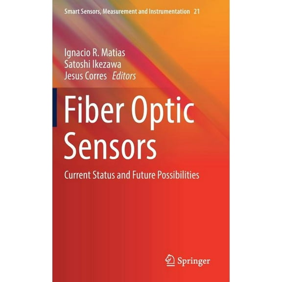 Smart Sensors, Measurement and Instrumen Fiber Optic Sensors: Current Status and Future Possibilities, Book 21, (Hardcover)