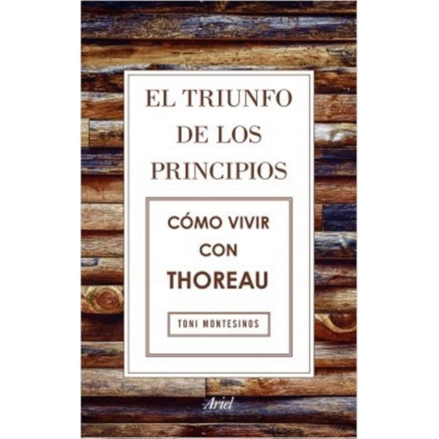EL TRIUNFO DE LOS PRINCIPIOS. COMO VIVIR CON THOREAU ARIEL MEXICO TONI MONTESINOS GILBERT
