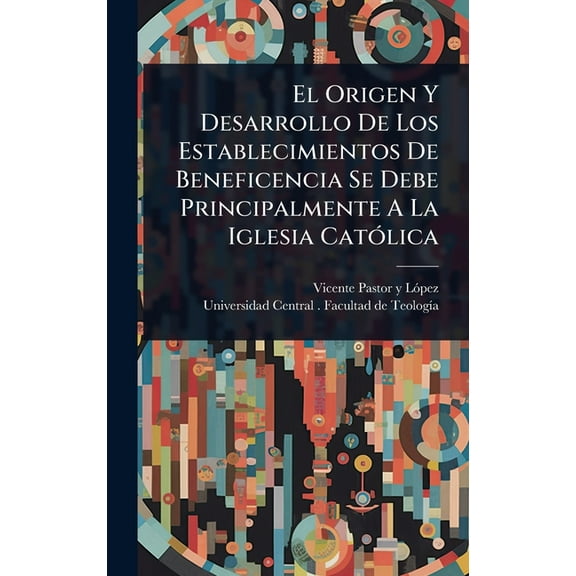 El Origen Y Desarrollo De Los Establecimientos De Beneficencia Se Debe Principalmente A La Iglesia CatÃ3lica, (Hardcover)