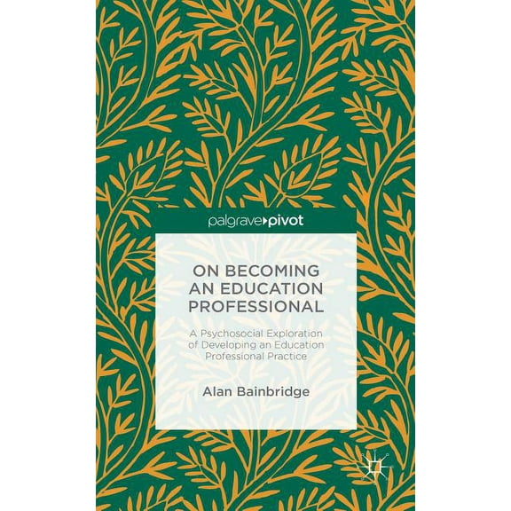 On Becoming an Education Professional: A Psychosocial Exploration of Developing an Education Professional Practice, (Hardcover)