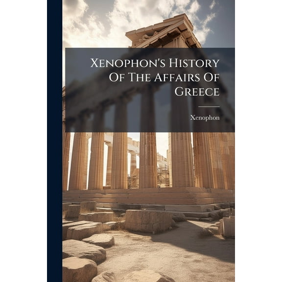 Xenophon's History Of The Affairs Of Greece, (Paperback)