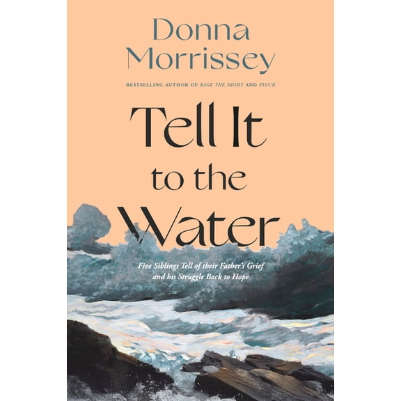 Tell It to the Water: Five Siblings Tell of Their Father's Grief and His Struggle Back to Hope, (Hardcover)