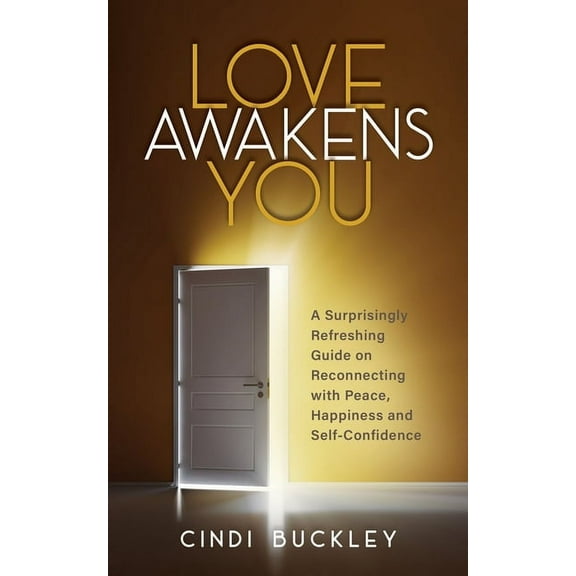 Love Awakens You: A Surprisingly Refreshing Guide on Reconnecting with Peace, Happiness, and Self-Confidence, (Paperback)