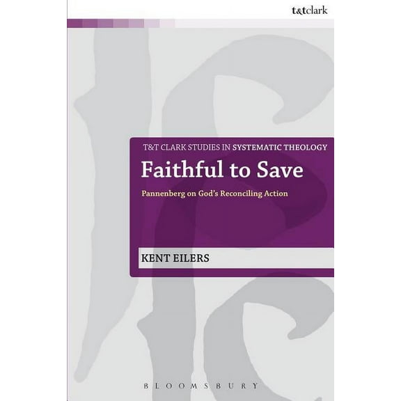 T&t Clark Studies in Systematic Theology Faithful to Save: Pannenberg on God's Reconciling Action, Book 10, (Paperback)