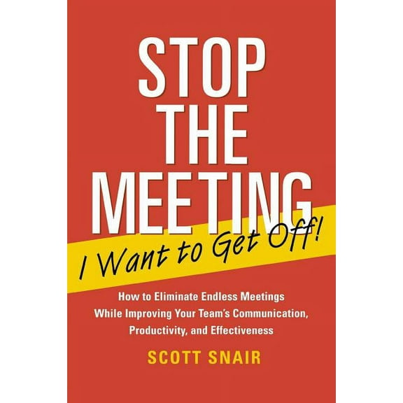 Stop the Meeting I Want to Get Off!: How to Eliminate Endless Meetings While Improving Your Team's Communication, Produc, (Paperback)