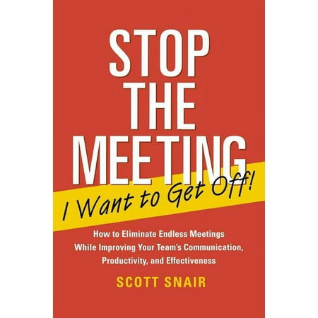 Stop the Meeting I Want to Get Off!: How to Eliminate Endless Meetings While Improving Your Team's Communication, Produc, (Paperback)