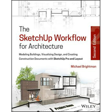 The Sketchup Workflow for Architecture : Modeling Buildings, Visualizing Design, and Creating Construction Documents with Sketchup Pro and (Best Page Layout Design)