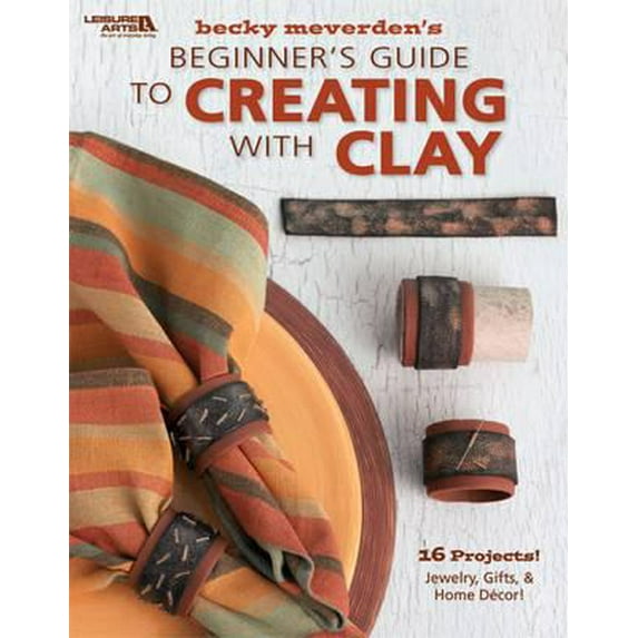 Pre-Owned Beginner's Guide to Creating with Clay (Leisure Arts #4304) (Paperback) 1601405502 9781601405500