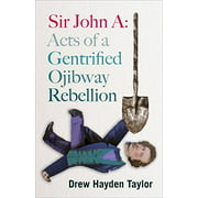 Sir John A: Acts of a Gentrified Ojibway Rebellion