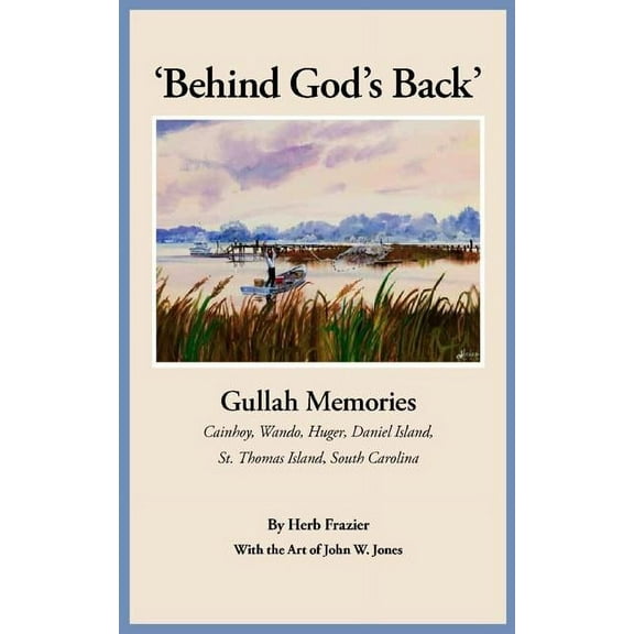 'Behind God's Back': Gullah Memories: Cainhoy, Wando, Huger, Daniel Island, St. Thomas Island, South Carolina, (Paperback)