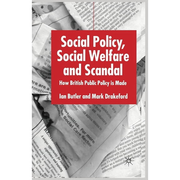 Social Policy, Social Welfare and Scandal: How British Public Policy Is Made, (Paperback)