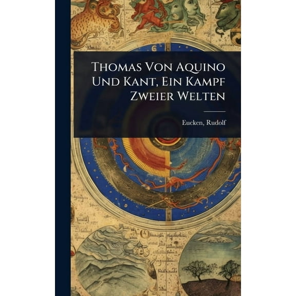 Thomas Von Aquino Und Kant, Ein Kampf Zweier Welten, (Hardcover)
