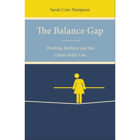 The Balance Gap: Working Mothers and the Limits of the Law, (Paperback)