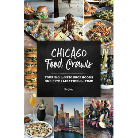 Chicago food crawls : touring the neighborhoods one bite & libation at a time: