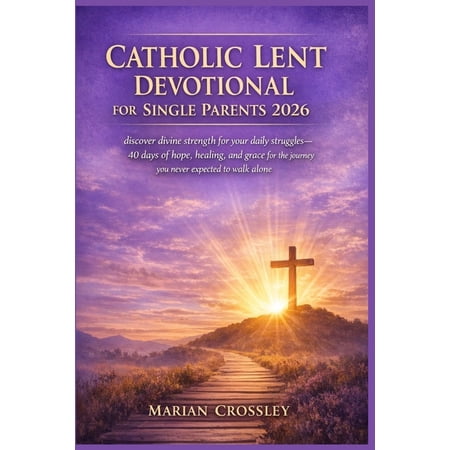 Catholic Lent Devotional for Single Parents 2026: discover divine strength for your daily struggles-40 days of hope hea (Paperback)