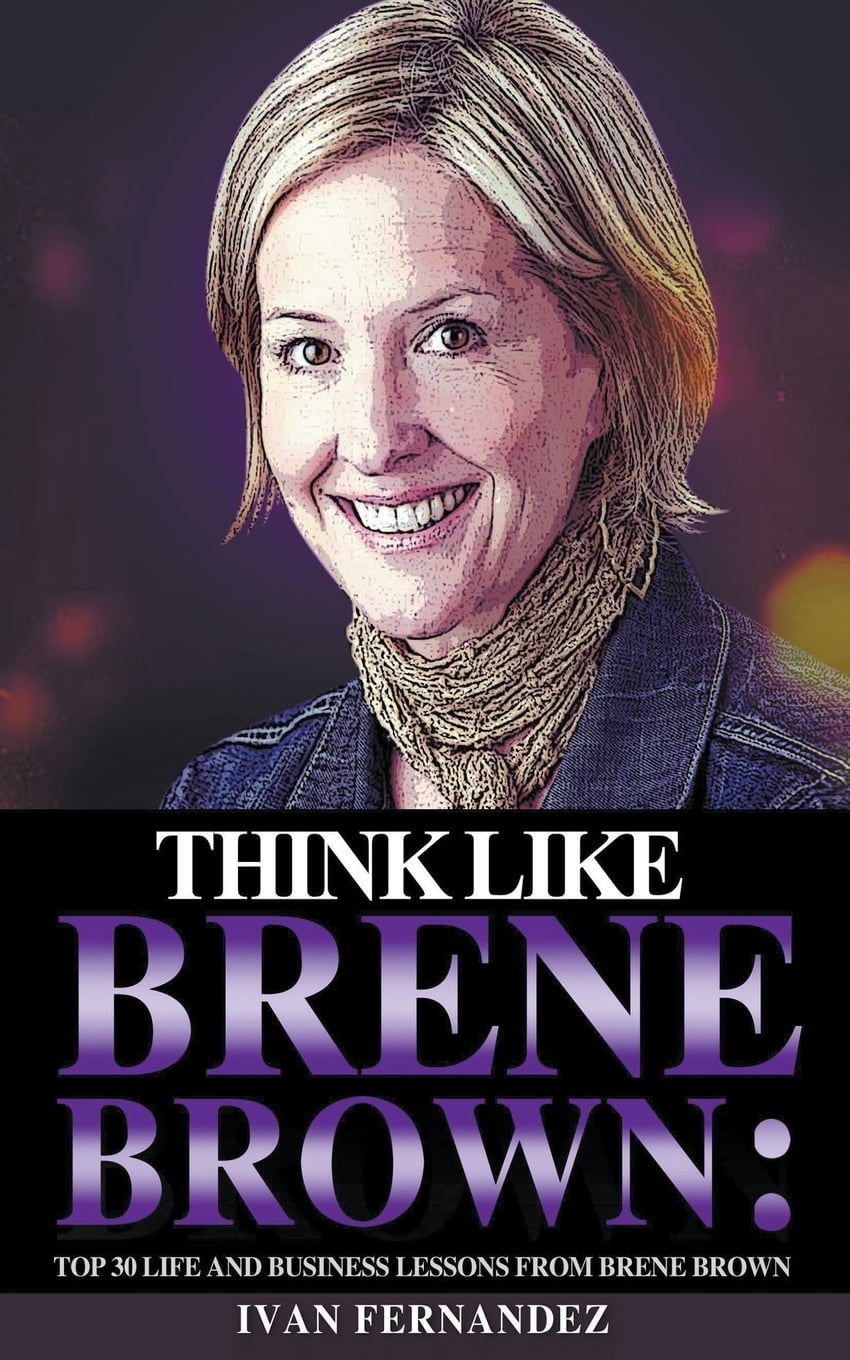 Think Like Brene Brown Top 30 Life and Business Lessons from Brene