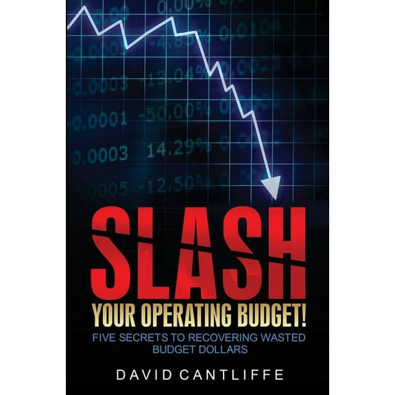 Slash Your Operating Budget! : Five Secrets to Recovering Wasted Budget Dollars