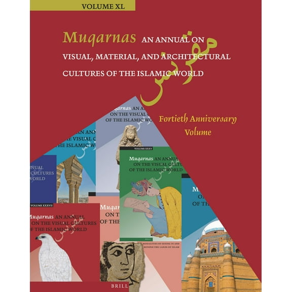 Muqarnas Muqarnas 40: An Annual on Visual, Material, and Architectural Cultures of the Islamic World: Fortieth Anniversary Volume, Book 40, (Hardcover)