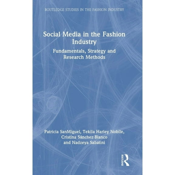 Routledge Studies in the Fashion Industr Social Media in the Fashion Industry: Fundamentals, Strategy and Research Methods, (Hardcover)