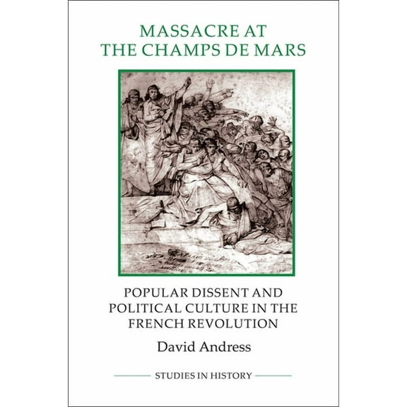 Royal Historical Society Studies in Hist Massacre at the Champ de Mars: Popular Dissent and Political Culture in the French Revolution, Book 17, (Paperback)