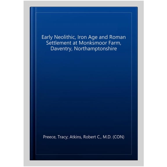 Pre-Owned Early Neolithic, Iron Age and Roman Settlement at Monksmoor Farm, Daventry, Northamptonshire (Paperback)