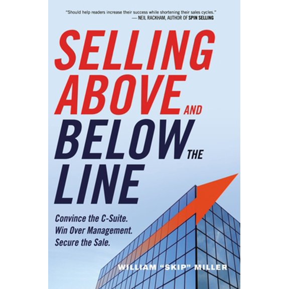 Pre-Owned Selling Above and Below the Line: Convince the C-Suite. Win Over Management. Secure the Sale. (Paperback) 0814434835 9780814434833