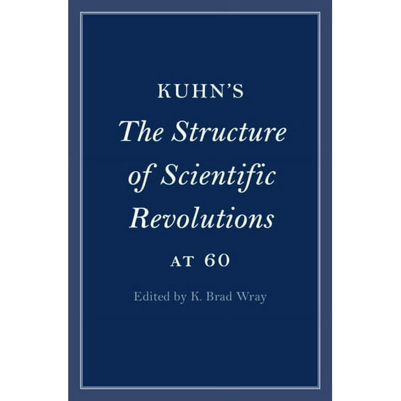 Cambridge Philosophical Anniversaries Kuhn's the Structure of Scientific Revolutions at 60, (Hardcover)