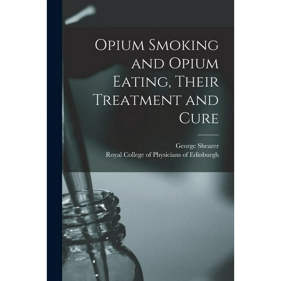 Opium Smoking and Opium Eating, Their Treatment and Cure (Paperback)