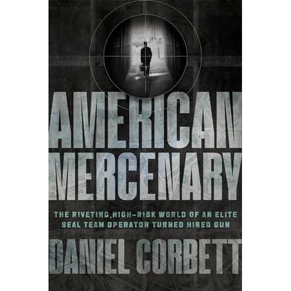 Pre-Owned American Mercenary: The Riveting, High-Risk World of an Elite Seal Team Operator Turned Hired Gun (Hardcover) 1546006192 9781546006190