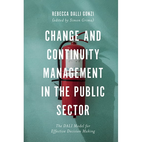 Change and Continuity Management in the Public Sector: The Dali Model for Effective Decision Making, (Hardcover)