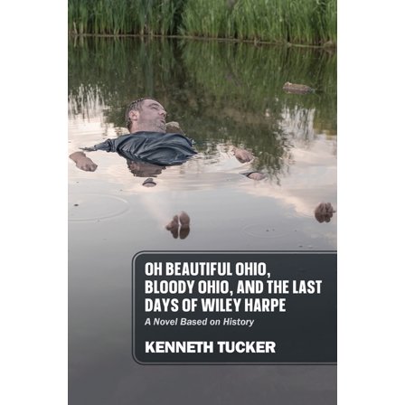 Oh Beautiful Ohio, Bloody Ohio, and the Last Days of Wiley Harpe: A Novel Based on History, (Paperback)