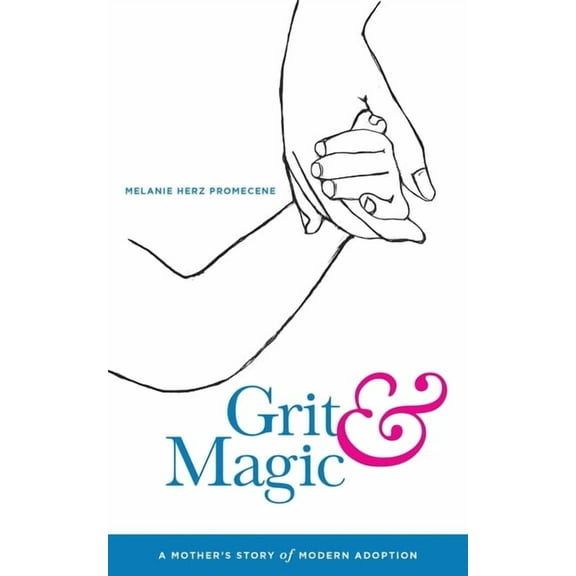 Grit & Magic: A Mother's Story of Modern Adoption, (Paperback)