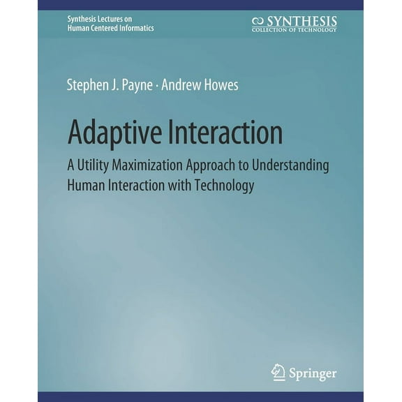 Synthesis Lectures on Human-Centered Inf Adaptive Interaction: A Utility Maximization Approach to Understanding Human Interaction with Technology, (Paperback)