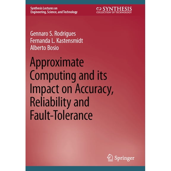 Synthesis Lectures on Engineering, Scien Approximate Computing and Its Impact on Accuracy, Reliability and Fault-Tolerance, (Paperback)