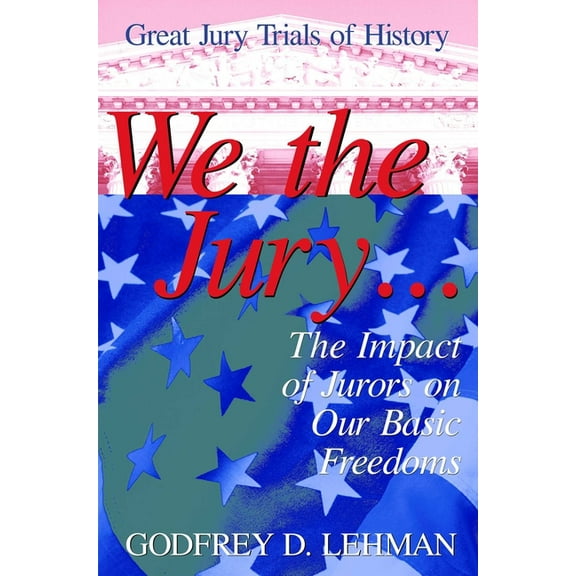 We the Jury: The Impact of Jurors on Our Basic Freedoms: Great Jury Trials of History, (Hardcover)