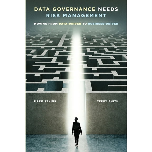 Data Governance Needs Risk Management: Moving from Data-driven to Business-driven, (Paperback)