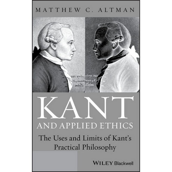 Kant and Applied Ethics: The Uses and Limits of Kant's Practical Philosophy, (Hardcover)