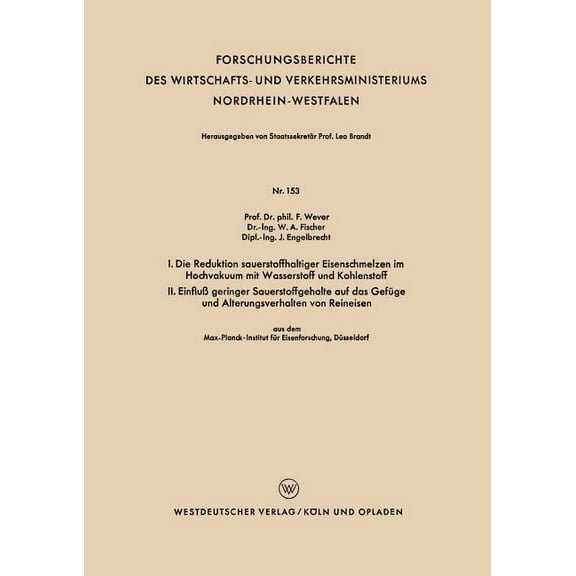Forschungsberichte Des Wirtschafts- Und I. Die Reduktion Sauerstoffhaltiger Eisenschmelzen Im Hochvakuum Mit Wasserstoff Und Kohlenstoff. II. EinfluÃ Geringer S, Book 153, (Paperback)