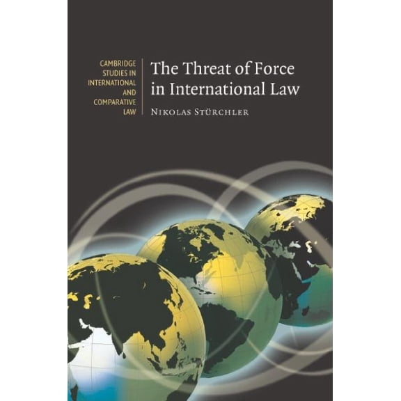 Cambridge Studies in International and C The Threat of Force in International Law, Book 53, (Hardcover)