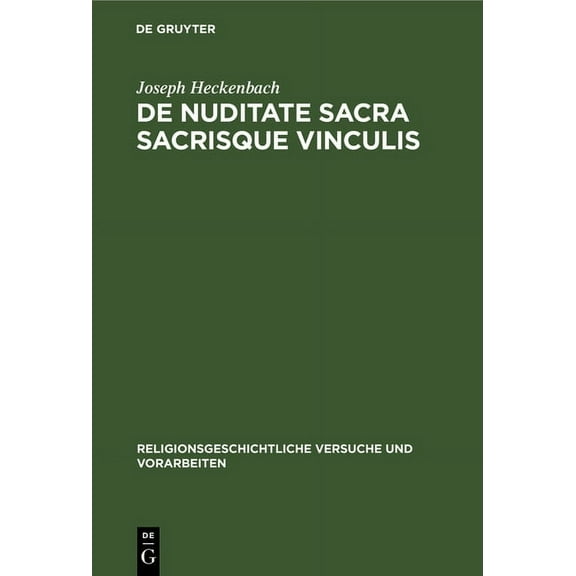 Religionsgeschichtliche Versuche Und Vorarbeiten: de Nuditate Sacra Sacrisque Vinculis (Hardcover)